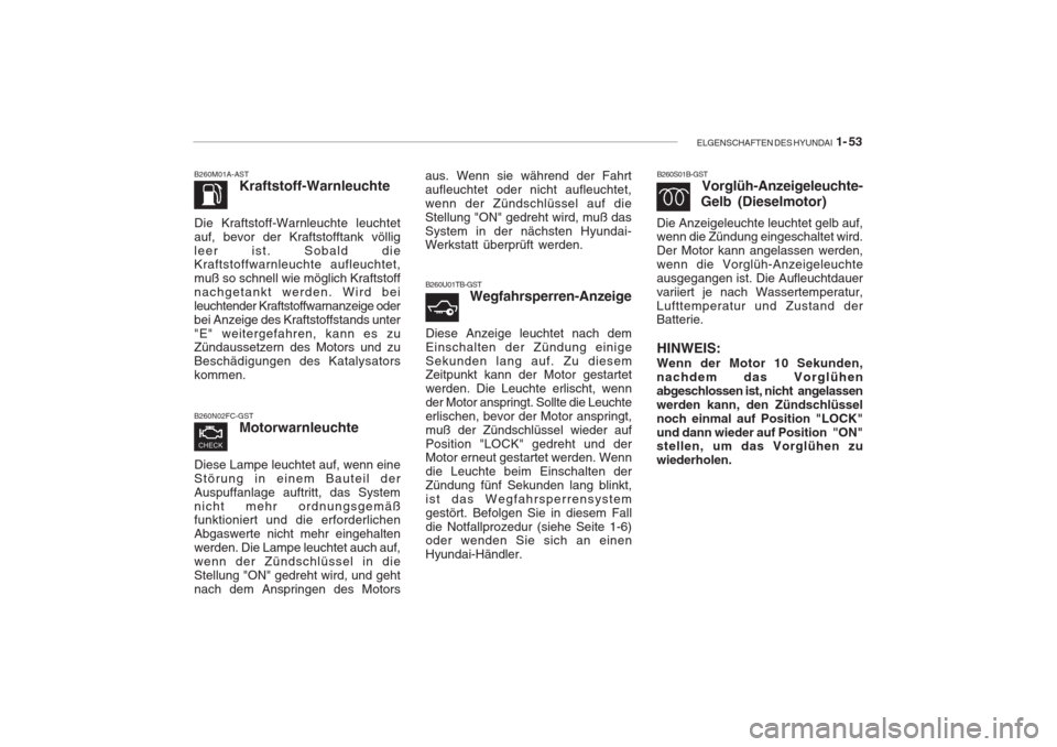 Hyundai Accent 2004  Betriebsanleitung (in German) ELGENSCHAFTEN DES HYUNDAI  1- 53
B260S01B-GST
Vorglüh-Anzeigeleuchte-
Gelb (Dieselmotor)
Die Anzeigeleuchte leuchtet gelb auf, wenn die Zündung eingeschaltet wird. Der Motor kann angelassen werden,w