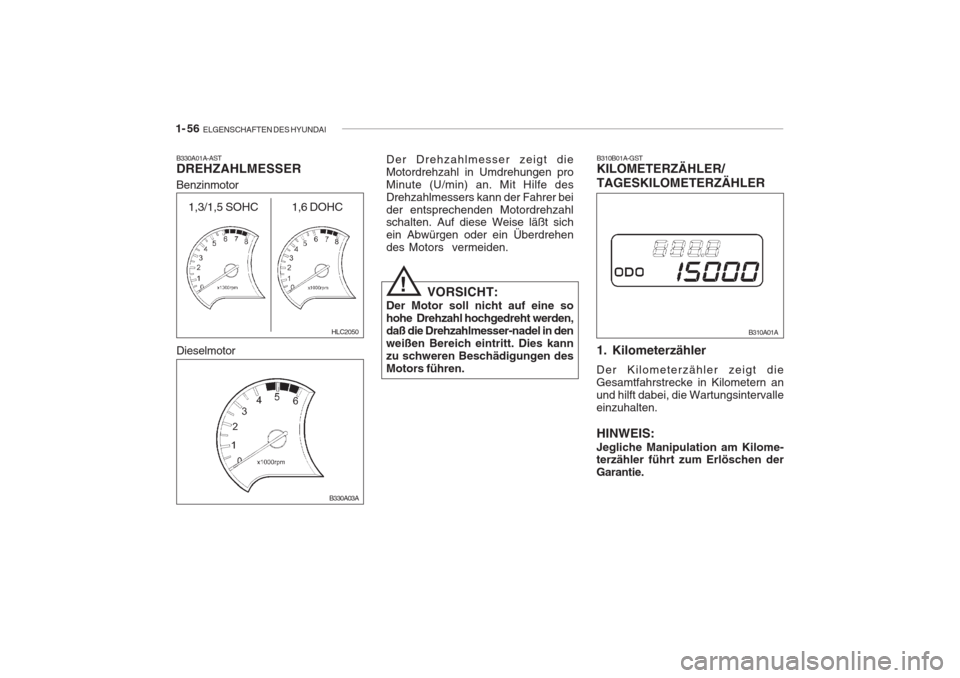 Hyundai Accent 2004  Betriebsanleitung (in German) 1- 56  ELGENSCHAFTEN DES HYUNDAI
B330A01A-AST DREHZAHLMESSER Der Drehzahlmesser zeigt die Motordrehzahl in Umdrehungen proMinute (U/min) an. Mit Hilfe desDrehzahlmessers kann der Fahrer beider entspre