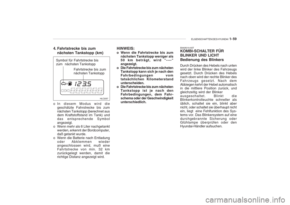 Hyundai Accent 2004  Betriebsanleitung (in German) ELGENSCHAFTEN DES HYUNDAI  1- 59
HLC2057
Symbol für Fahrtstrecke bis 
zum nächsten Tankstopp
Fahrtstrecke bis zumnächsten Tankstopp
o In diesem Modus wird die geschätzte Fahrstrecke bis zumnächst