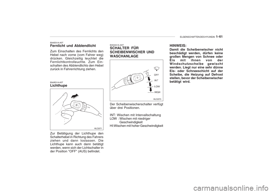 Hyundai Accent 2004  Betriebsanleitung (in German) ELGENSCHAFTEN DES HYUNDAI  1- 61
B350A01A-AST SCHALTER FÜR SCHEIBENWISCHER UND WASCHANLAGE
Der Scheibenwischerschalter verfügt über drei Positionen. INT: Wischen mit Intervallschaltung 
LOW : Wisch