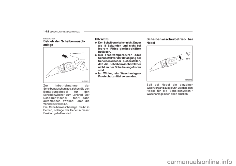 Hyundai Accent 2004  Betriebsanleitung (in German) 1- 62  ELGENSCHAFTEN DES HYUNDAI
HINWEIS: 
o Den Scheibenwischer nicht länger
als 15 Sekunden und nicht bei leerem Flüssigkeitsbehälter betätigen.
o Bei Frosttemperaturen oder Schneefall vor der B