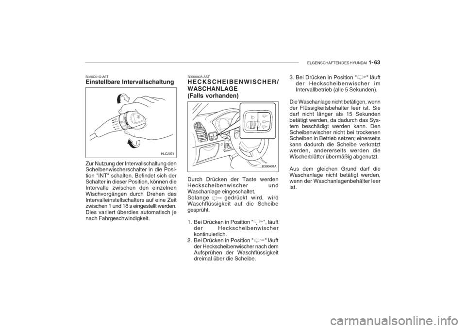 Hyundai Accent 2004  Betriebsanleitung (in German) ELGENSCHAFTEN DES HYUNDAI  1- 63
B350C01O-AST Einstellbare Intervallschaltung
HLC2074
Zur Nutzung der Intervallschaltung den Scheibenwischerschalter in die Posi- tion "INT" schalten. Befindet sich der