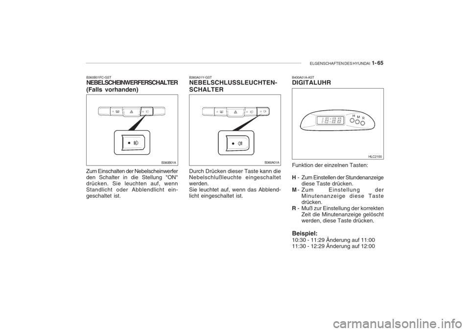 Hyundai Accent 2004  Betriebsanleitung (in German) ELGENSCHAFTEN DES HYUNDAI  1- 65
B360B01FC-GST NEBELSCHEINWERFERSCHALTER (Falls vorhanden)
Zum Einschalten der Nebelscheinwerfer den Schalter in die Stellung "ON"
drücken. Sie leuchten auf, wennStand