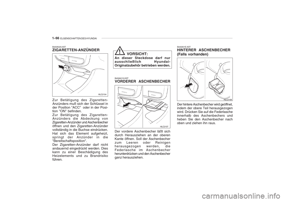 Hyundai Accent 2004  Betriebsanleitung (in German) 1- 66  ELGENSCHAFTEN DES HYUNDAI
VORSICHT:
An dieser Steckdose darf nur ausschließlich Hyundai-Originalzubehör betrieben werden.!
B430A01S-GST VORDERER ASCHENBECHER
Der vordere Aschenbecher läßt s