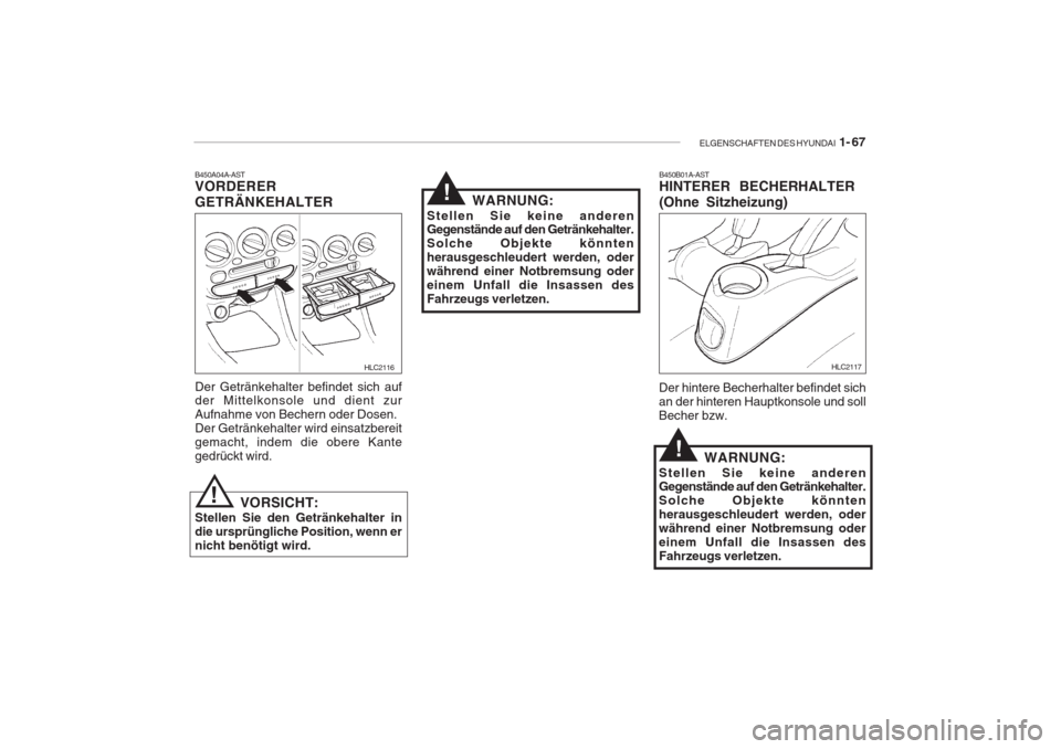 Hyundai Accent 2004  Betriebsanleitung (in German) ELGENSCHAFTEN DES HYUNDAI  1- 67
B450A04A-AST VORDERER GETRÄNKEHALTER Der Getränkehalter befindet sich auf der Mittelkonsole und dient zur Aufnahme von Bechern oder Dosen.Der Getränkehalter wird ei