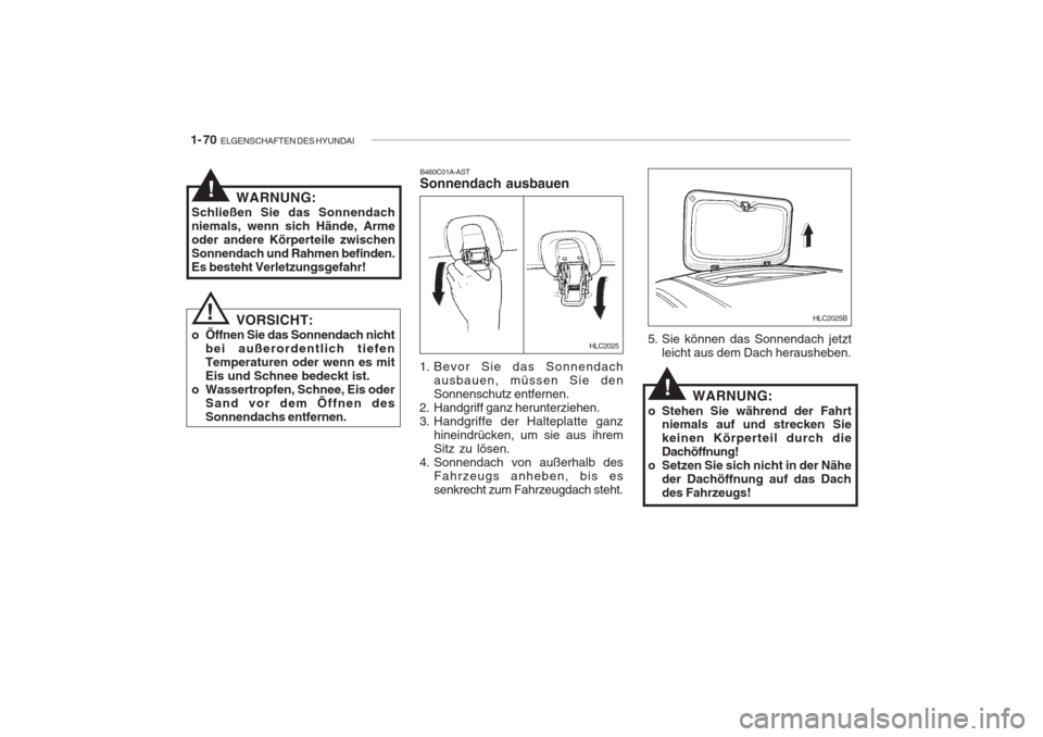 Hyundai Accent 2004  Betriebsanleitung (in German) 1- 70  ELGENSCHAFTEN DES HYUNDAI
HLC2025
B460C01A-AST Sonnendach ausbauen
1. Bevor Sie das Sonnendach ausbauen, müssen Sie den Sonnenschutz entfernen.
2. Handgriff ganz herunterziehen.
3. Handgriffe 