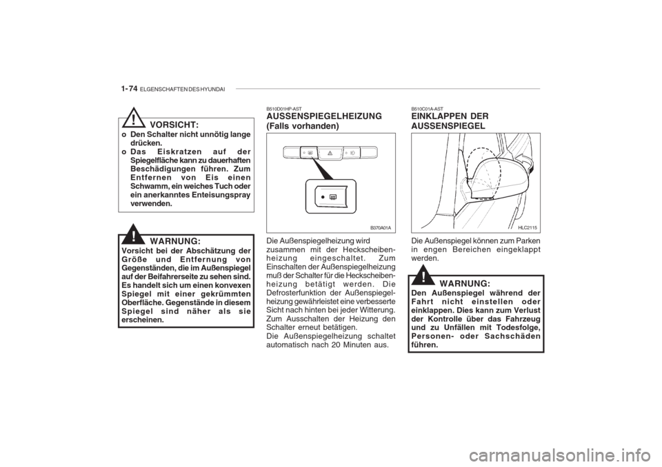 Hyundai Accent 2004  Betriebsanleitung (in German) 1- 74  ELGENSCHAFTEN DES HYUNDAI
B510D01HP-AST AUSSENSPIEGELHEIZUNG (Falls vorhanden)
Die Außenspiegelheizung wird zusammen mit der Heckscheiben- heizung eingeschaltet. Zum Einschalten der Außenspie