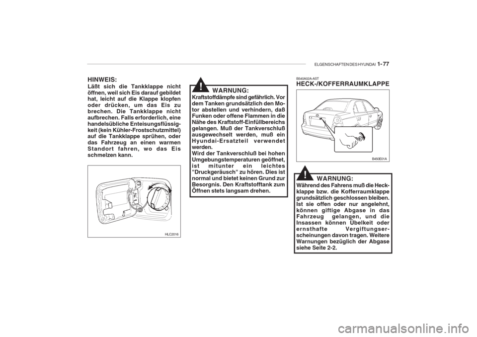 Hyundai Accent 2004  Betriebsanleitung (in German) ELGENSCHAFTEN DES HYUNDAI  1- 77
HLC2016
HINWEIS: Läßt sich die Tankklappe nicht öffnen, weil sich Eis darauf gebildet hat, leicht auf die Klappe klopfen oder drücken, um das Eis zubrechen. Die Ta