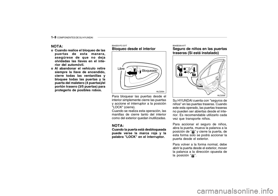 Hyundai Accent 2004  Manual del propietario (in Spanish) 1- 8  COMPONENTES DE SU HYUNDAI
B040D01FC-GYT Bloqueo desde el interior Para bloquear las puertas desde el
interior simplemente cierre las puertas y accione el interruptor a la posición "LOCK" (cierr