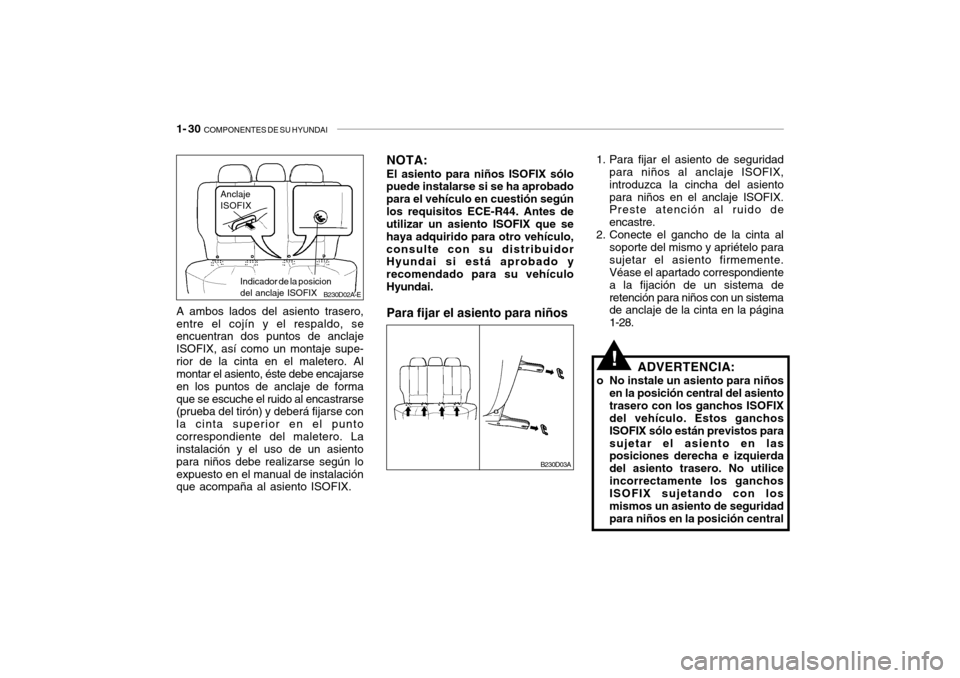 Hyundai Accent 2004  Manual del propietario (in Spanish) 1- 30  COMPONENTES DE SU HYUNDAI
A ambos lados del asiento trasero, entre el cojín y el respaldo, se encuentran dos puntos de anclaje ISOFIX, así como un montaje supe-rior de la cinta en el maletero