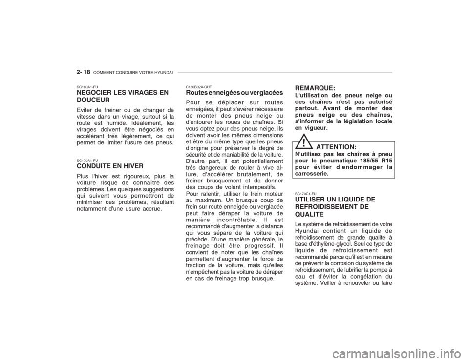 Hyundai Accent 2004  Manuel du propriétaire (in French) 2- 18  COMMENT CONDUIRE VOTRE HYUNDAI
SC170C1-FU UTILISER UN LIQUIDE DE REFROIDISSEMENT DE QUALITE Le système de refroidissement de votre Hyundai contient un liquide derefroidissement de grande quali