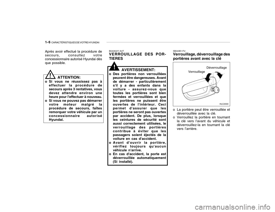 Hyundai Accent 2004  Manuel du propriétaire (in French) 1- 6  CARACTÉRISTIQUES DE VOTRE HYUNDAI
Après avoir effectué la procédure de secours, consultez votre concessionnaire autorisé Hyundai dèsque possible.
!
!
ATTENTION:
o Si vous ne réussissez pa