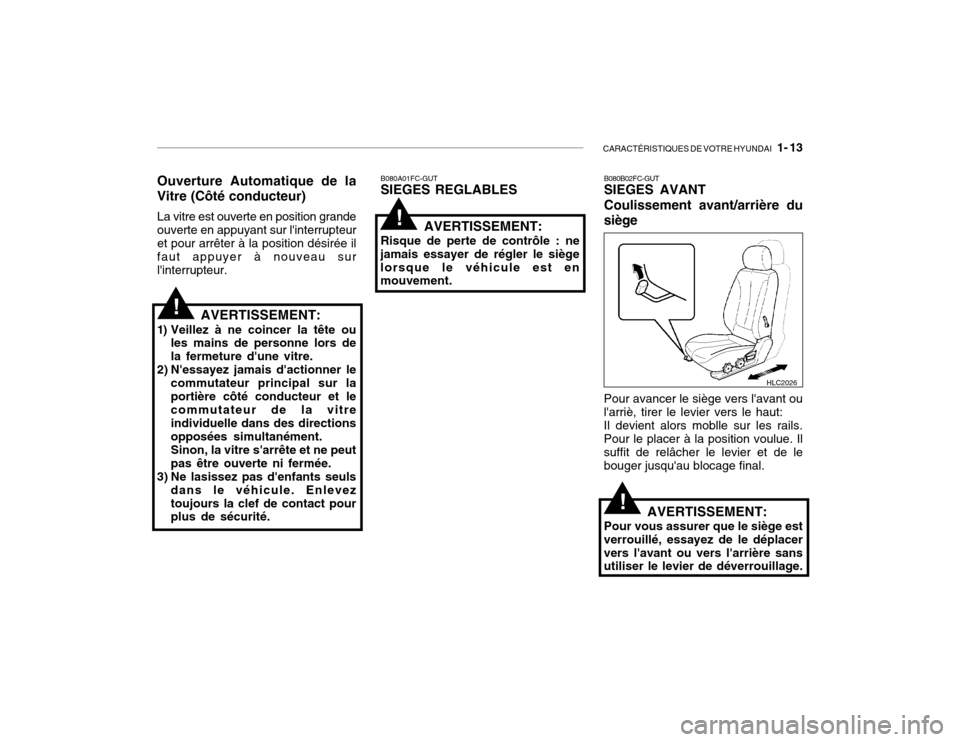 Hyundai Accent 2004  Manuel du propriétaire (in French) CARACTÉRISTIQUES DE VOTRE HYUNDAI   1- 13
Ouverture Automatique de la Vitre (Côté conducteur) La vitre est ouverte en position grande ouverte en appuyant sur linterrupteuret pour arrêter à la po