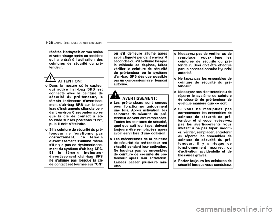 Hyundai Accent 2004  Manuel du propriétaire (in French) 1- 38  CARACTÉRISTIQUES DE VOTRE HYUNDAI
ou sil demeure allumé après avoir clignoté pendant environ 6 secondes ou sil sallume lorsque le véhicule se déplace, faitesvérifier la ceinture de s�