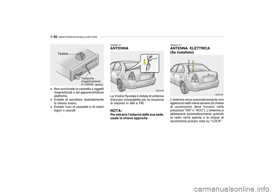 Hyundai Accent 2004 Manuale del proprietario (in Italian) 1- 92 CARATTERISTICHE DELLA VETTURA
B860A02L
Tampone dapplicazionein cotone
Testina
o Non avvicinate la cassetta a oggetti magnetizzati o ad apparecchiature elettriche.
o Evitate di ascoltare ripetu Hyundai Accent 2004 Manuale del proprietario (in Italian) 1- 92 CARATTERISTICHE DELLA VETTURA
B860A02L
Tampone dapplicazionein cotone
Testina
o Non avvicinate la cassetta a oggetti magnetizzati o ad apparecchiature elettriche.
o Evitate di ascoltare ripetu