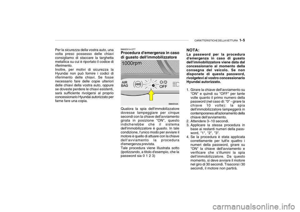 Hyundai Accent 2004 Manuale del proprietario (in Italian) CARATTERISTICHE DELLA VETTURA 1- 5
NOTA: La password per la procedura demergenza in caso di guasto dellimmobilizzatore viene data dalconcessionario al momento della consegna del veicolo. Se non di Hyundai Accent 2004 Manuale del proprietario (in Italian) CARATTERISTICHE DELLA VETTURA 1- 5
NOTA: La password per la procedura demergenza in caso di guasto dellimmobilizzatore viene data dalconcessionario al momento della consegna del veicolo. Se non di