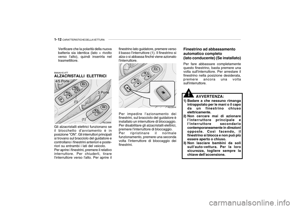 Hyundai Accent 2004 Manuale del proprietario (in Italian) 1- 12 CARATTERISTICHE DELLA VETTURA
Per impedire lazionamento dei finestrini, sul bracciolo del guidatore è installato un interruttore di bloccaggio.Per disabilitare gli alzacristalli elettrici, pr Hyundai Accent 2004 Manuale del proprietario (in Italian) 1- 12 CARATTERISTICHE DELLA VETTURA
Per impedire lazionamento dei finestrini, sul bracciolo del guidatore è installato un interruttore di bloccaggio.Per disabilitare gli alzacristalli elettrici, pr