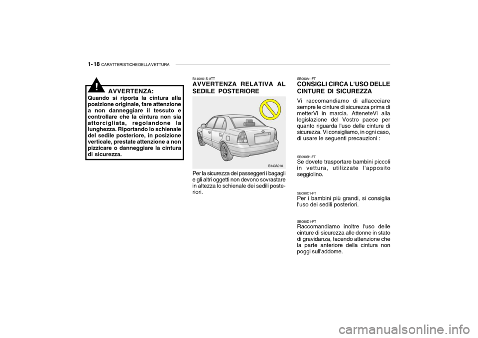 Hyundai Accent 2004 Manuale del proprietario (in Italian) 1- 18 CARATTERISTICHE DELLA VETTURA
B140A01S-ATT AVVERTENZA RELATIVA AL SEDILE POSTERIORE Per la sicurezza dei passeggeri i bagagli
e gli altri oggetti non devono sovrastare in altezza lo schienale d Hyundai Accent 2004 Manuale del proprietario (in Italian) 1- 18 CARATTERISTICHE DELLA VETTURA
B140A01S-ATT AVVERTENZA RELATIVA AL SEDILE POSTERIORE Per la sicurezza dei passeggeri i bagagli
e gli altri oggetti non devono sovrastare in altezza lo schienale d