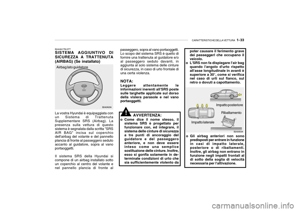 Hyundai Accent 2004 Manuale del proprietario (in Italian) CARATTERISTICHE DELLA VETTURA 1- 33
B240A04A
B240A03A
poter causare il ferimento grave dei passeggerl che occupano il veicolo.
o LSRS non fa dispiegare lair bag quando langolo durto rispettoall Hyundai Accent 2004 Manuale del proprietario (in Italian) CARATTERISTICHE DELLA VETTURA 1- 33
B240A04A
B240A03A
poter causare il ferimento grave dei passeggerl che occupano il veicolo.
o LSRS non fa dispiegare lair bag quando langolo durto rispettoall