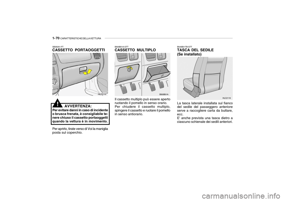 Hyundai Accent 2004  Manuale del proprietario (in Italian) 1- 70  CARATTERISTICHE DELLA VETTURA
SB350A1-FT CASSETTO PORTAOGGETTI
AVVERTENZA:
Per evitare danni in caso di incidente
o brusca frenata, è consigliabile te- nere chiuso il cassetto portaoggettiquan
