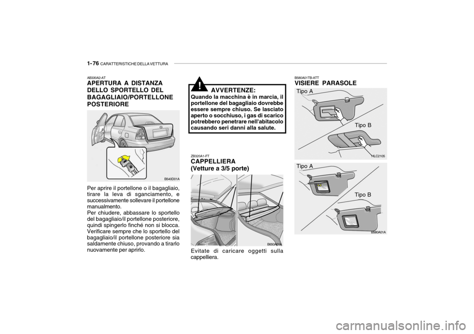 Hyundai Accent 2004  Manuale del proprietario (in Italian) 1- 76  CARATTERISTICHE DELLA VETTURA
HLC2105
B580A01A
B580A01TB-ATT VISIERE PARASOLE
ZB320A1-FTCAPPELLIERA (Vetture a 3/5 porte) Evitate di caricare oggetti sulla
cappelliera. Tipo A
Tipo B
Tipo A Tip