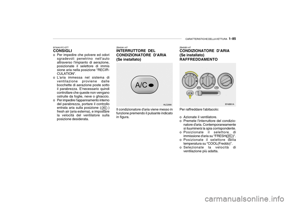 Hyundai Accent 2004 Manuale del proprietario (in Italian) CARATTERISTICHE DELLA VETTURA 1- 85
B730A01FC-GTT CONSIGLI
o Per impedire che polvere ed odori sgradevoli penetrino nellauto attraverso limpianto di aerazione, posizionate il selettore di immis si Hyundai Accent 2004 Manuale del proprietario (in Italian) CARATTERISTICHE DELLA VETTURA 1- 85
B730A01FC-GTT CONSIGLI
o Per impedire che polvere ed odori sgradevoli penetrino nellauto attraverso limpianto di aerazione, posizionate il selettore di immis si