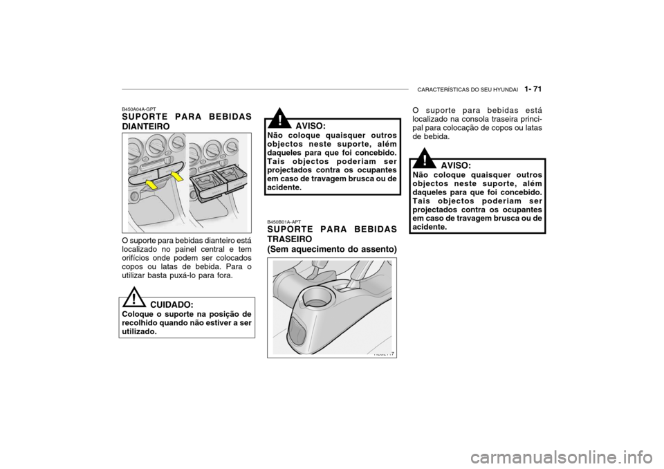 Hyundai Accent 2004  Manual do proprietário (in Portuguese) CARACTERÍSTICAS DO SEU HYUNDAI   1- 71
HLC2116
B450A04A-GPT SUPORTE PARA BEBIDAS DIANTEIRO
B450B01A-APT SUPORTE PARA BEBIDAS
TRASEIRO
(Sem aquecimento do assento)
!
O suporte para bebidas dianteiro e