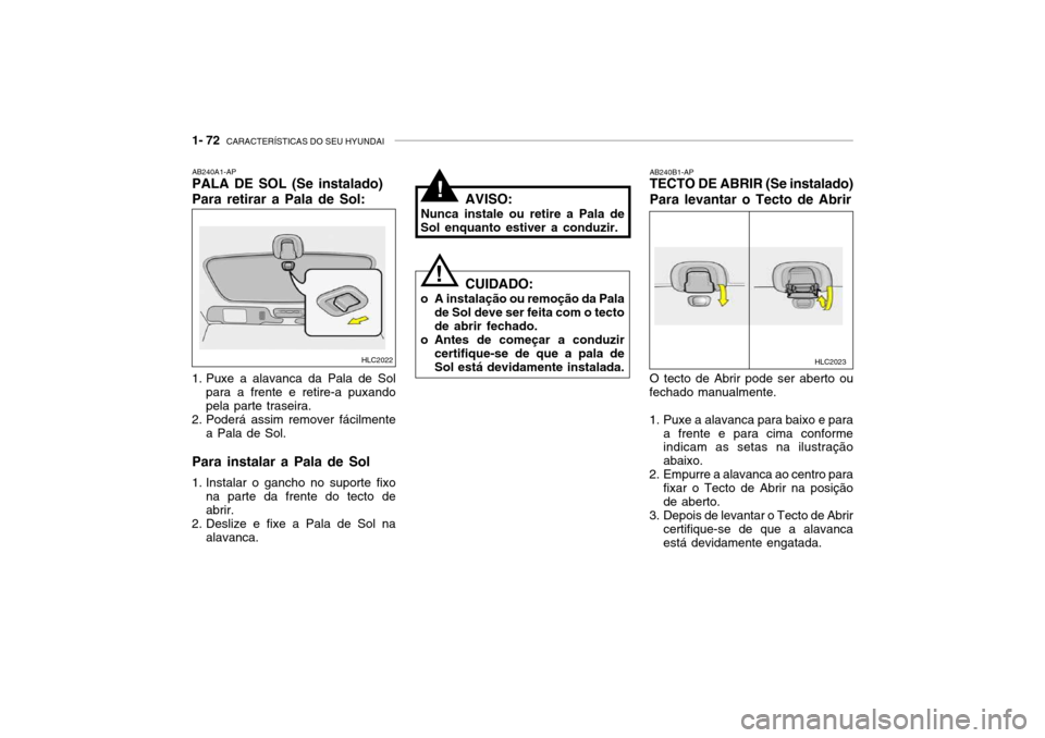 Hyundai Accent 2004  Manual do proprietário (in Portuguese) 1- 72  CARACTERÍSTICAS DO SEU HYUNDAI
HLC2022
HLC2023
!
!
AB240A1-AP PALA DE SOL (Se instalado) Para retirar a Pala de Sol: 
1. Puxe a alavanca da Pala de Sol
para a frente e retire-a puxando pela pa