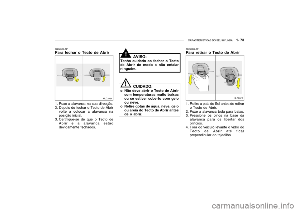 Hyundai Accent 2004  Manual do proprietário (in Portuguese) CARACTERÍSTICAS DO SEU HYUNDAI   1- 73
HLC2025
HLC2024
!
!
AB240C2-AP Para fechar o Tecto de Abrir 
1. Puxe a alavanca na sua direcção. 
2. Depois de fechar o Tecto de Abrir
volte a colocar a alava