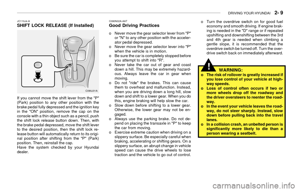 Hyundai Accent 2003 Owners Manual DRIVING YOUR HYUNDAI 2- 9
o Turn the overdrive switch on for good fuel
economy and smooth driving. If engine brak-
ing is needed in the "D" range or if repeated
upshifting and downshifting between t Hyundai Accent 2003 Owners Manual DRIVING YOUR HYUNDAI 2- 9
o Turn the overdrive switch on for good fuel
economy and smooth driving. If engine brak-
ing is needed in the "D" range or if repeated
upshifting and downshifting between t