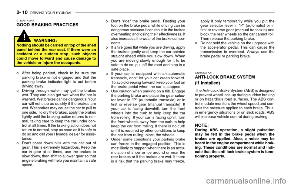 Hyundai Accent 2003 Owners Manual 2- 10 DRIVING YOUR HYUNDAI
C130A01A-AATGOOD BRAKING PRACTICES
WARNING:
Nothing should be carried on top of the shelf
panel behind the rear seat. If there were an
accident or a sudden stop, such objec Hyundai Accent 2003 Owners Manual 2- 10 DRIVING YOUR HYUNDAI
C130A01A-AATGOOD BRAKING PRACTICES
WARNING:
Nothing should be carried on top of the shelf
panel behind the rear seat. If there were an
accident or a sudden stop, such objec