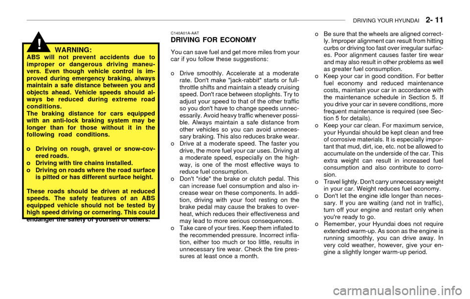 Hyundai Accent 2003 Owners Manual DRIVING YOUR HYUNDAI 2- 11
WARNING:ABS will not prevent accidents due to
improper or dangerous driving maneu-
vers. Even though vehicle control is im-
proved during emergency braking, always
maintai Hyundai Accent 2003 Owners Manual DRIVING YOUR HYUNDAI 2- 11
WARNING:ABS will not prevent accidents due to
improper or dangerous driving maneu-
vers. Even though vehicle control is im-
proved during emergency braking, always
maintai