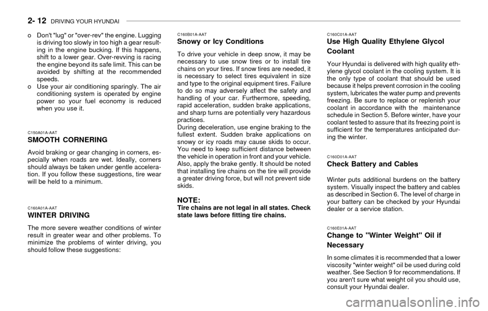 Hyundai Accent 2003 Owners Manual 2- 12 DRIVING YOUR HYUNDAI
C160A01A-AAT
WINTER DRIVING
The more severe weather conditions of winter
result in greater wear and other problems. To
minimize the problems of winter driving, you
should f Hyundai Accent 2003 Owners Manual 2- 12 DRIVING YOUR HYUNDAI
C160A01A-AAT
WINTER DRIVING
The more severe weather conditions of winter
result in greater wear and other problems. To
minimize the problems of winter driving, you
should f