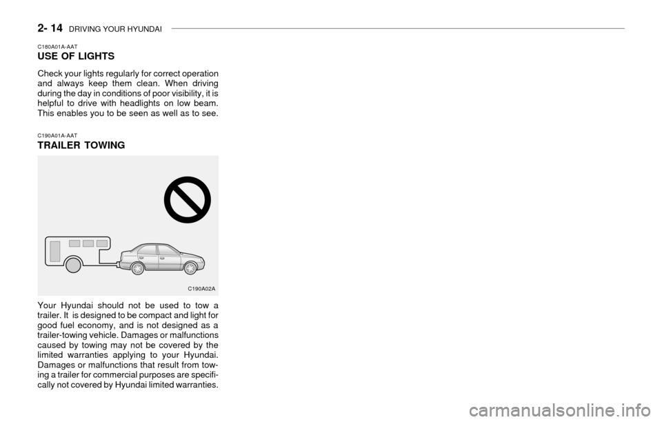 Hyundai Accent 2003 Owners Manual 2- 14 DRIVING YOUR HYUNDAI
C190A01A-AAT
TRAILER TOWING
Your Hyundai should not be used to tow a
trailer. It is designed to be compact and light for
good fuel economy, and is not designed as a
traile Hyundai Accent 2003 Owners Manual 2- 14 DRIVING YOUR HYUNDAI
C190A01A-AAT
TRAILER TOWING
Your Hyundai should not be used to tow a
trailer. It is designed to be compact and light for
good fuel economy, and is not designed as a
traile