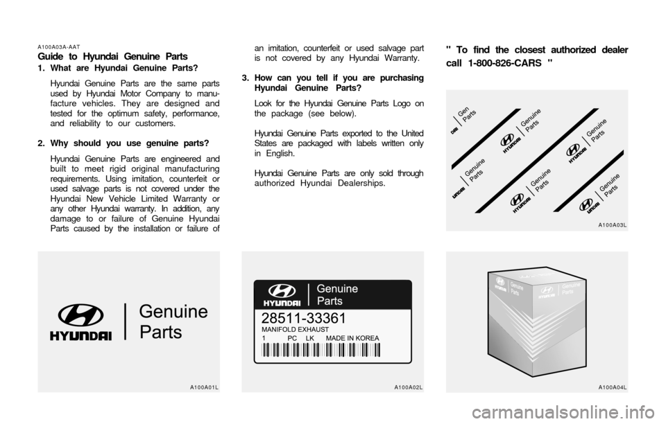 Hyundai Accent 2003 User Guide A100A03A-AATGuide to Hyundai Genuine Parts1. What are Hyundai Genuine Parts?
Hyundai Genuine Parts are the same parts
used by Hyundai Motor Company to manu-
facture vehicles. They are designed and
tes Hyundai Accent 2003 User Guide A100A03A-AATGuide to Hyundai Genuine Parts1. What are Hyundai Genuine Parts?
Hyundai Genuine Parts are the same parts
used by Hyundai Motor Company to manu-
facture vehicles. They are designed and
tes