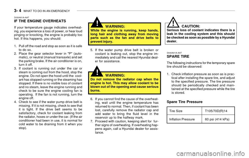Hyundai Accent 2003 Owners Guide 3- 4  WHAT TO DO IN AN EMERGENCY
WARNING:While the engine is running, keep hands,
long hair and clothing away from moving
parts such as the fan and drive belts to
prevent injury.
Spare Tire Pressure
D