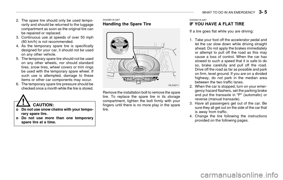Hyundai Accent 2003 Owners Manual WHAT TO DO IN AN EMERGENCY 3- 5
2. The spare tire should only be used tempo-
rarily and should be returned to the luggage
compartment as soon as the original tire can
be repaired or replaced.
3. Con Hyundai Accent 2003 Owners Manual WHAT TO DO IN AN EMERGENCY 3- 5
2. The spare tire should only be used tempo-
rarily and should be returned to the luggage
compartment as soon as the original tire can
be repaired or replaced.
3. Con