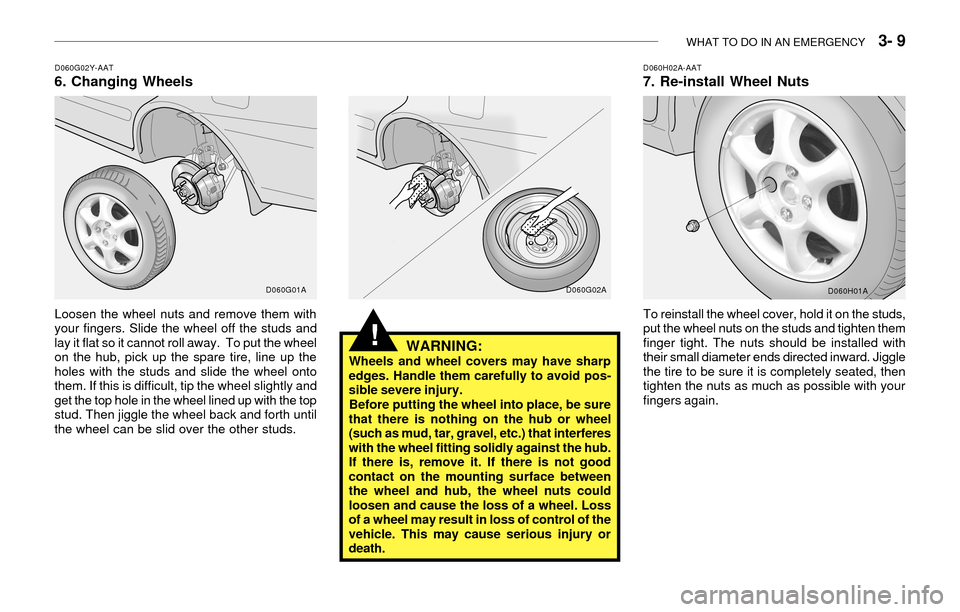 Hyundai Accent 2003  Owners Manual WHAT TO DO IN AN EMERGENCY   3- 9
WARNING:Wheels and wheel covers may have sharp
edges. Handle them carefully to avoid pos-
sible severe injury.
Before putting the wheel into place, be sure
that there