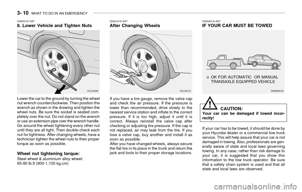 Hyundai Accent 2003  Owners Manual 3- 10  WHAT TO DO IN AN EMERGENCY
D060I01E-GAT8. Lower Vehicle and Tighten Nuts
Lower the car to the ground by turning the wheel
nut wrench counterclockwise. Then position the
wrench as shown in the d