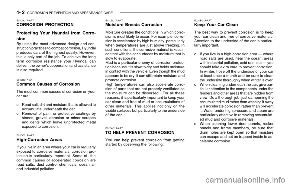 Hyundai Accent 2003 Owners Manual 4- 2 CORROSION PREVENTION AND APPEARANCE CARE
E010B01A-AATCommon Causes of Corrosion
The most common causes of corrosion on your
car are:
o Road salt, dirt and moisture that is allowed to
accumulate Hyundai Accent 2003 Owners Manual 4- 2 CORROSION PREVENTION AND APPEARANCE CARE
E010B01A-AATCommon Causes of Corrosion
The most common causes of corrosion on your
car are:
o Road salt, dirt and moisture that is allowed to
accumulate