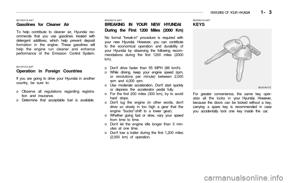 Hyundai Accent 2003 User Guide FEATURES OF YOUR HYUNDAI   1- 3
B010F01A-AAT
Operation in Foreign Countries
If you are going to drive your Hyundai in another
country, be sure to:
o Observe all regulations regarding registra-
tion an