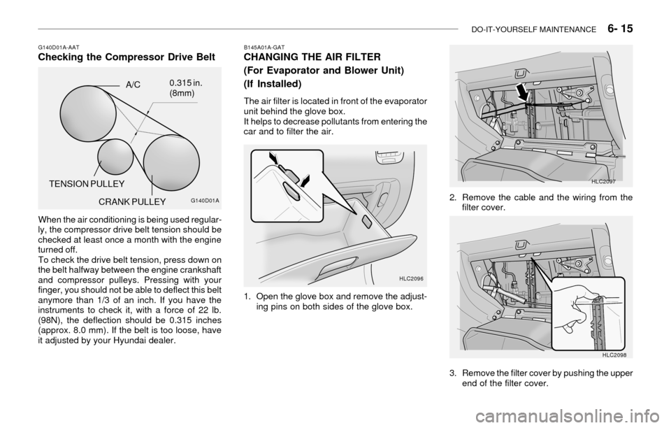 Hyundai Accent 2003 Owners Manual DO-IT-YOURSELF MAINTENANCE 6- 15
G140D01A-AATChecking the Compressor Drive Belt
When the air conditioning is being used regular-
ly, the compressor drive belt tension should be
checked at least onc Hyundai Accent 2003 Owners Manual DO-IT-YOURSELF MAINTENANCE 6- 15
G140D01A-AATChecking the Compressor Drive Belt
When the air conditioning is being used regular-
ly, the compressor drive belt tension should be
checked at least onc