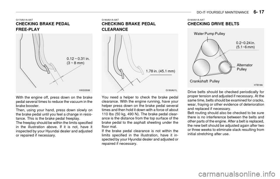 Hyundai Accent 2003 Owners Guide DO-IT-YOURSELF MAINTENANCE    6- 17
G170A01A-AATCHECKING BRAKE PEDAL
FREE-PLAY
With the engine off, press down on the brake
pedal several times to reduce the vacuum in the
brake booster.
Then, using y