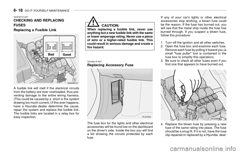 Hyundai Accent 2003 Owners Manual 6- 18 DO-IT-YOURSELF MAINTENANCE
G200B01A-AATReplacing Accessory Fuse
The fuse box for the lights and other electrical
accessories will be found low on the dashboard
on the drivers side. Inside the Hyundai Accent 2003 Owners Manual 6- 18 DO-IT-YOURSELF MAINTENANCE
G200B01A-AATReplacing Accessory Fuse
The fuse box for the lights and other electrical
accessories will be found low on the dashboard
on the drivers side. Inside the