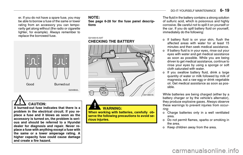 Hyundai Accent 2003 Owners Manual DO-IT-YOURSELF MAINTENANCE 6- 19
er. If you do not have a spare fuse, you may
be able to borrow a fuse of the same or lower
rating from an accessory you can tempo-
rarily get along without (the rad Hyundai Accent 2003 Owners Manual DO-IT-YOURSELF MAINTENANCE 6- 19
er. If you do not have a spare fuse, you may
be able to borrow a fuse of the same or lower
rating from an accessory you can tempo-
rarily get along without (the rad