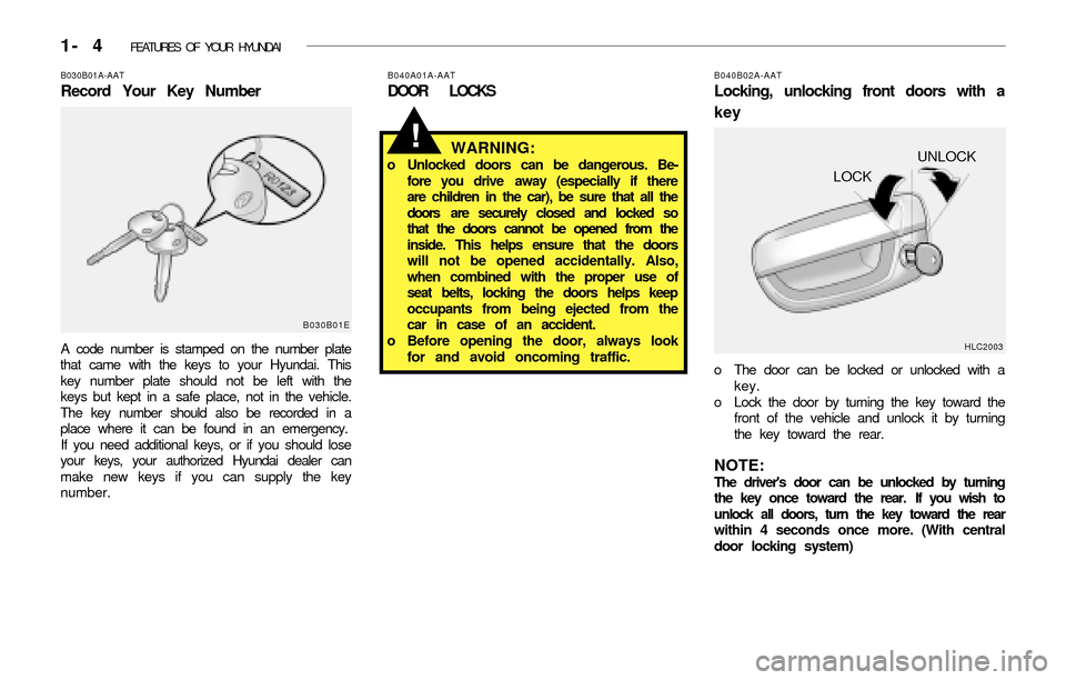 Hyundai Accent 2003 User Guide 1- 4 FEATURES OF YOUR HYUNDAI
B030B01A-AAT
Record Your Key Number
A code number is stamped on the number plate
that came with the keys to your Hyundai. This
key number plate should not be left with t Hyundai Accent 2003 User Guide 1- 4 FEATURES OF YOUR HYUNDAI
B030B01A-AAT
Record Your Key Number
A code number is stamped on the number plate
that came with the keys to your Hyundai. This
key number plate should not be left with t