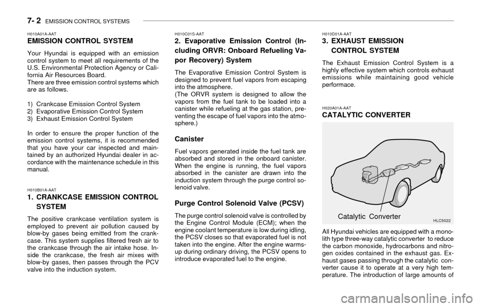 Hyundai Accent 2003  Owners Manual 7- 2  EMISSION CONTROL SYSTEMS
H010C01S-AAT2. Evaporative Emission Control (In-
cluding ORVR: Onboard Refueling Va-
por Recovery) System
The Evaporative Emission Control System is
designed to prevent 