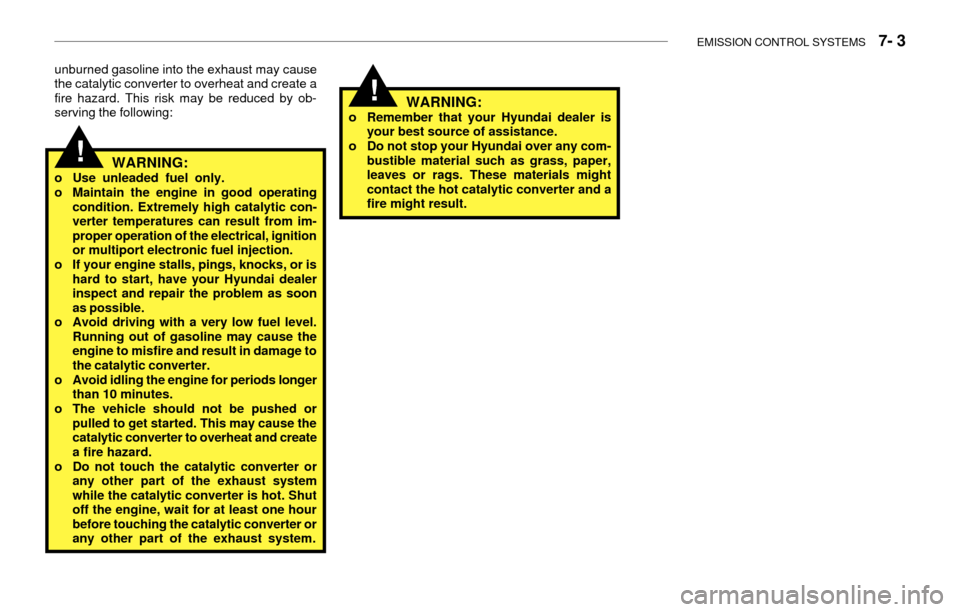 Hyundai Accent 2003 Repair Manual EMISSION CONTROL SYSTEMS   7- 3
unburned gasoline into the exhaust may cause
the catalytic converter to overheat and create a
fire hazard. This risk may be reduced by ob-
serving the following:
WARNIN