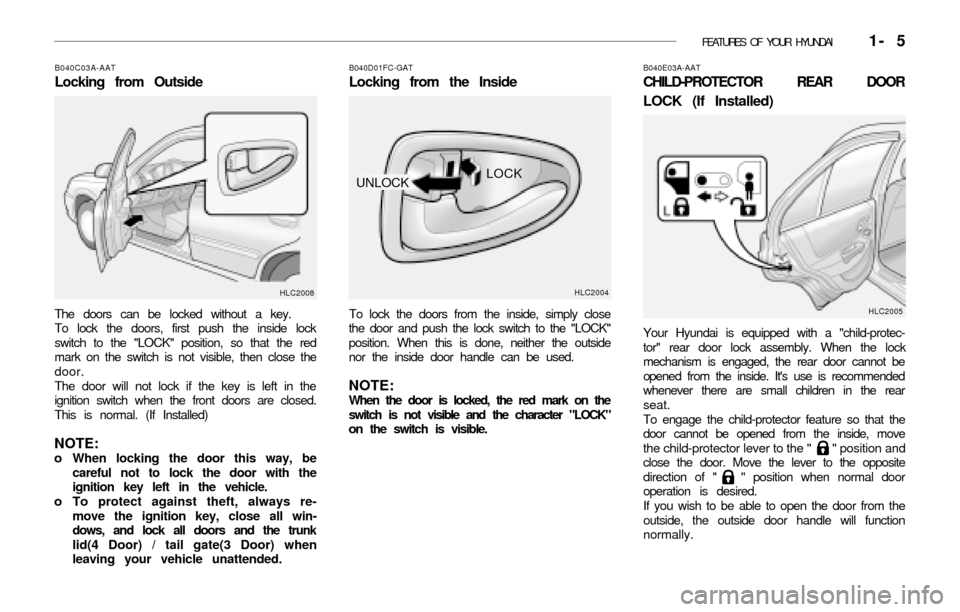 Hyundai Accent 2003 User Guide FEATURES OF YOUR HYUNDAI 1- 5
B040D01FC-GAT
Locking from the Inside
To lock the doors from the inside, simply close
the door and push the lock switch to the "LOCK"
position. When this is done, neith Hyundai Accent 2003 User Guide FEATURES OF YOUR HYUNDAI 1- 5
B040D01FC-GAT
Locking from the Inside
To lock the doors from the inside, simply close
the door and push the lock switch to the "LOCK"
position. When this is done, neith