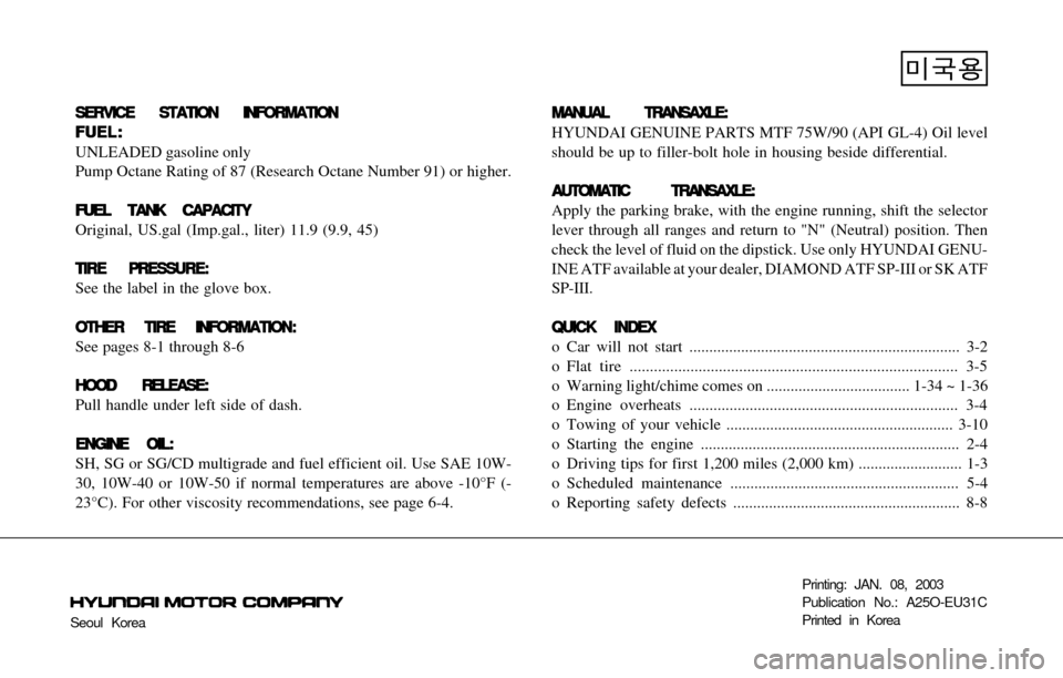 Hyundai Accent 2003 Owners Guide Seoul KoreaPrinting: JAN. 08, 2003
Publication No.: A25O-EU31C
Printed in Korea
SERVICE STATION INFORMATION SERVICE STATION INFORMATIONSERVICE STATION INFORMATION SERVICE STATION INFORMATION
SERVICE S